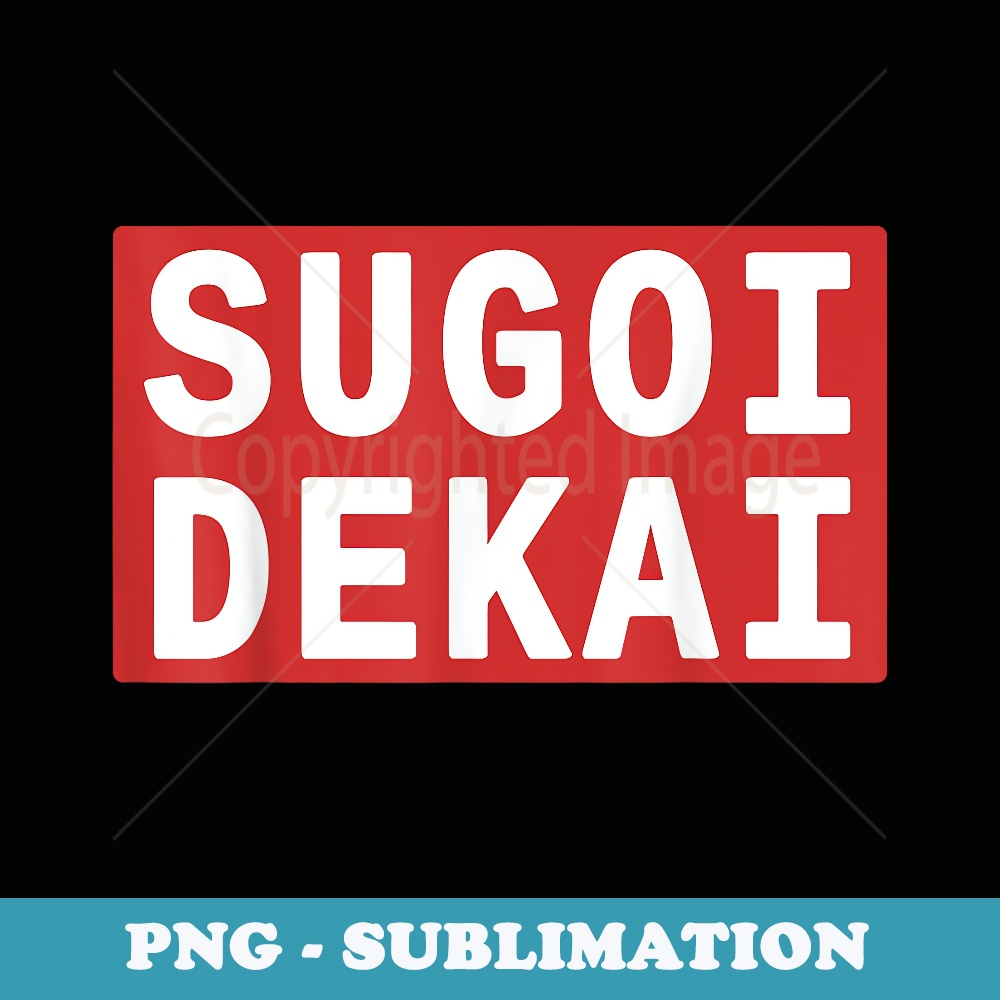 Sugoi Dekai, So big, Great, Weeb Otaku Anime Cosplay - PNG Sublimation Digital Download