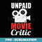 Unpaid Movie Critic Motion Picture Cinema Film Fan - Premium PNG Sublimation File