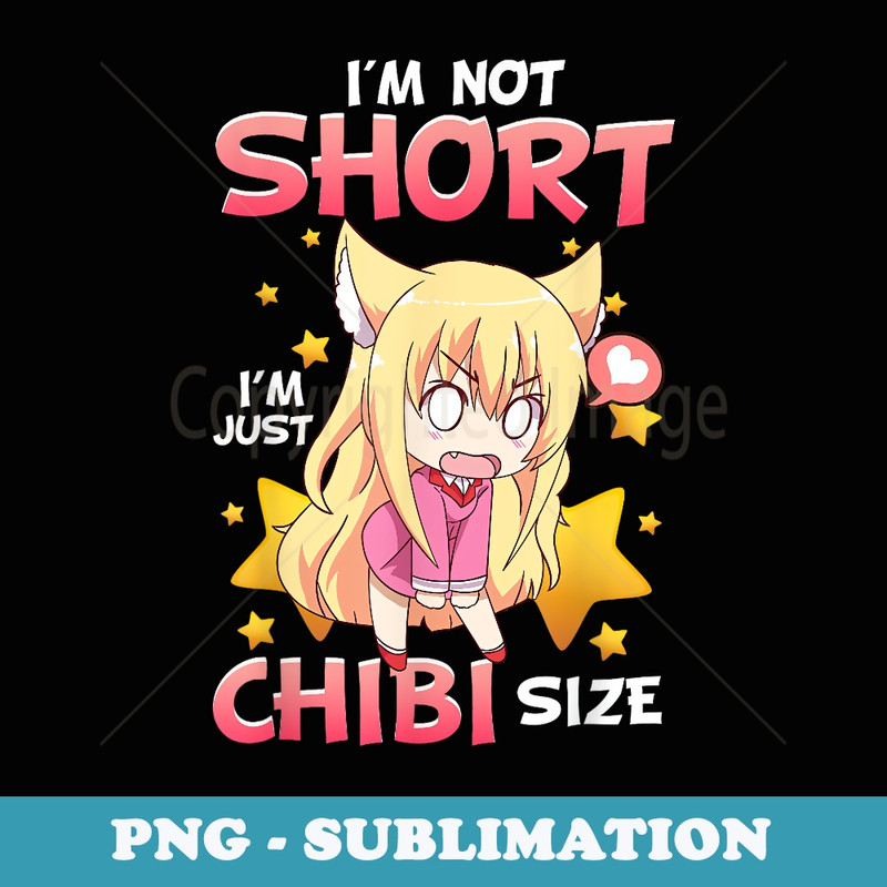 Cute Anime Little Girl Im Not Short Im Just Chibi Size - Sublimation PNG File