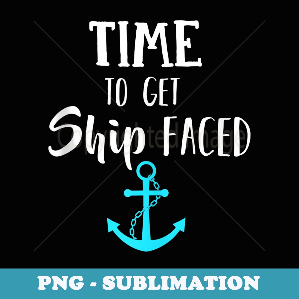 Time To Get Ship Faced - Special Edition Sublimation PNG File