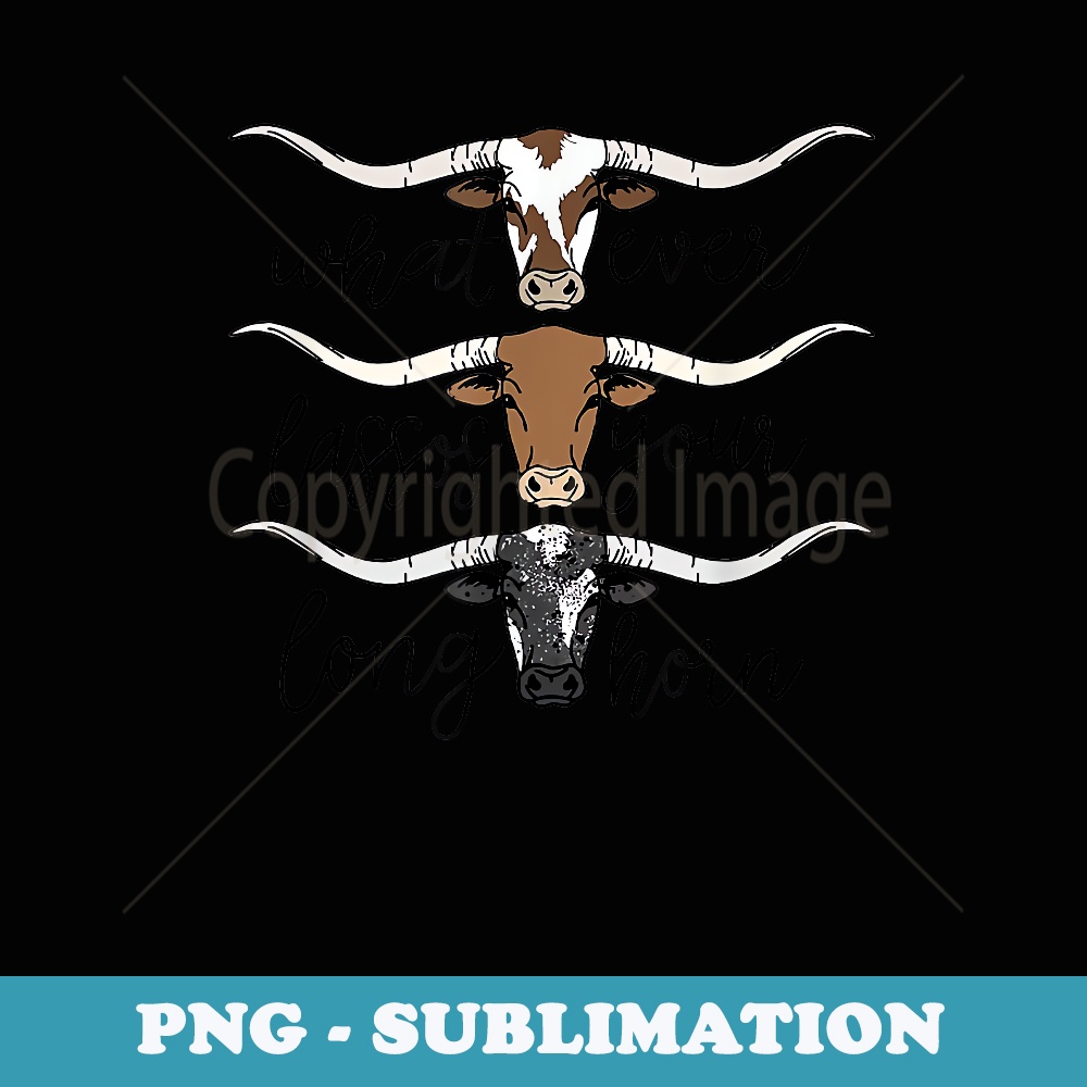 Whatever Lassos Your Longhorn Western Cowgirl - Creative Sublimation PNG Download