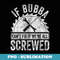 Mens If Bubba Cant Fix It Were All Screwed Fathers Day - High-Resolution PNG Sublimation File