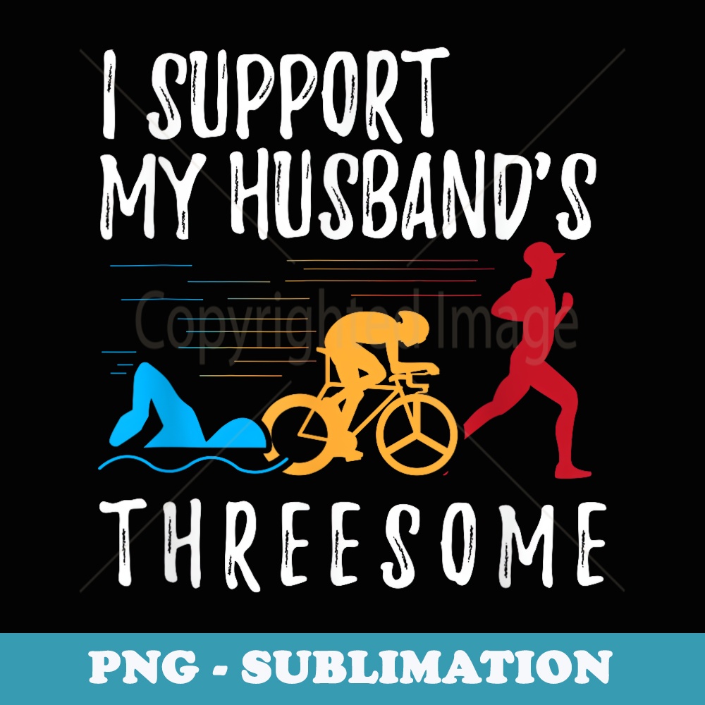I Support My Husbands Threesome Triathlon - Instant Sublimation Digital Download