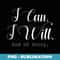 I Can. I Will. End Of Story. - Instant Sublimation Digital Download