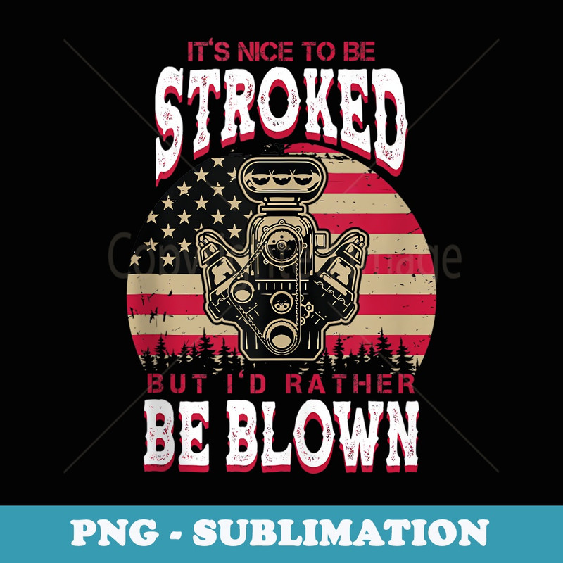 Its Nice To Be Stroked But Id Rather Be Blown Car Racing - Elegant Sublimation PNG Download