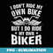 I Dont Ride My Own Bike But I Do Ride My Own Biker Funny - Artistic Sublimation Digital File