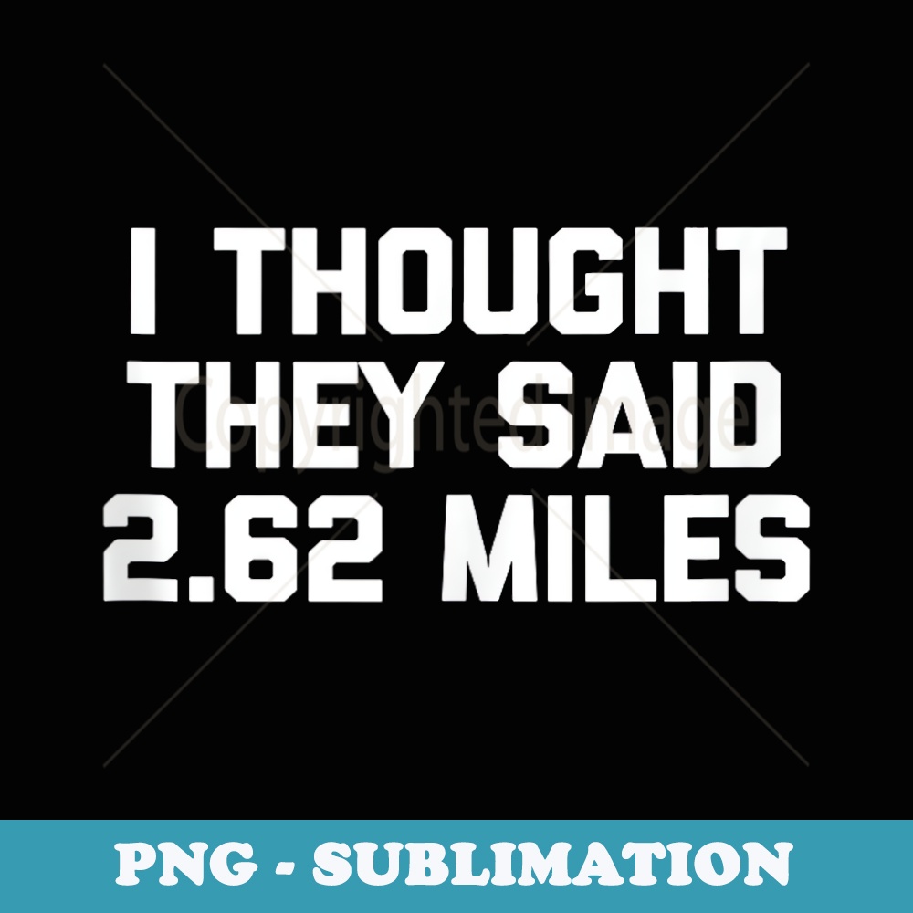 I Thought They Said 2.62 Miles Funny Running Marathon - Elegant Sublimation PNG Download