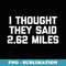I Thought They Said 2.62 Miles Funny Running Marathon - Elegant Sublimation PNG Download