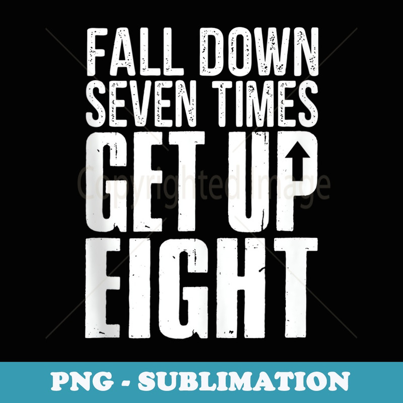 Fall Down Seven Times Get Up Eight Motivational - Exclusive Sublimation Digital File