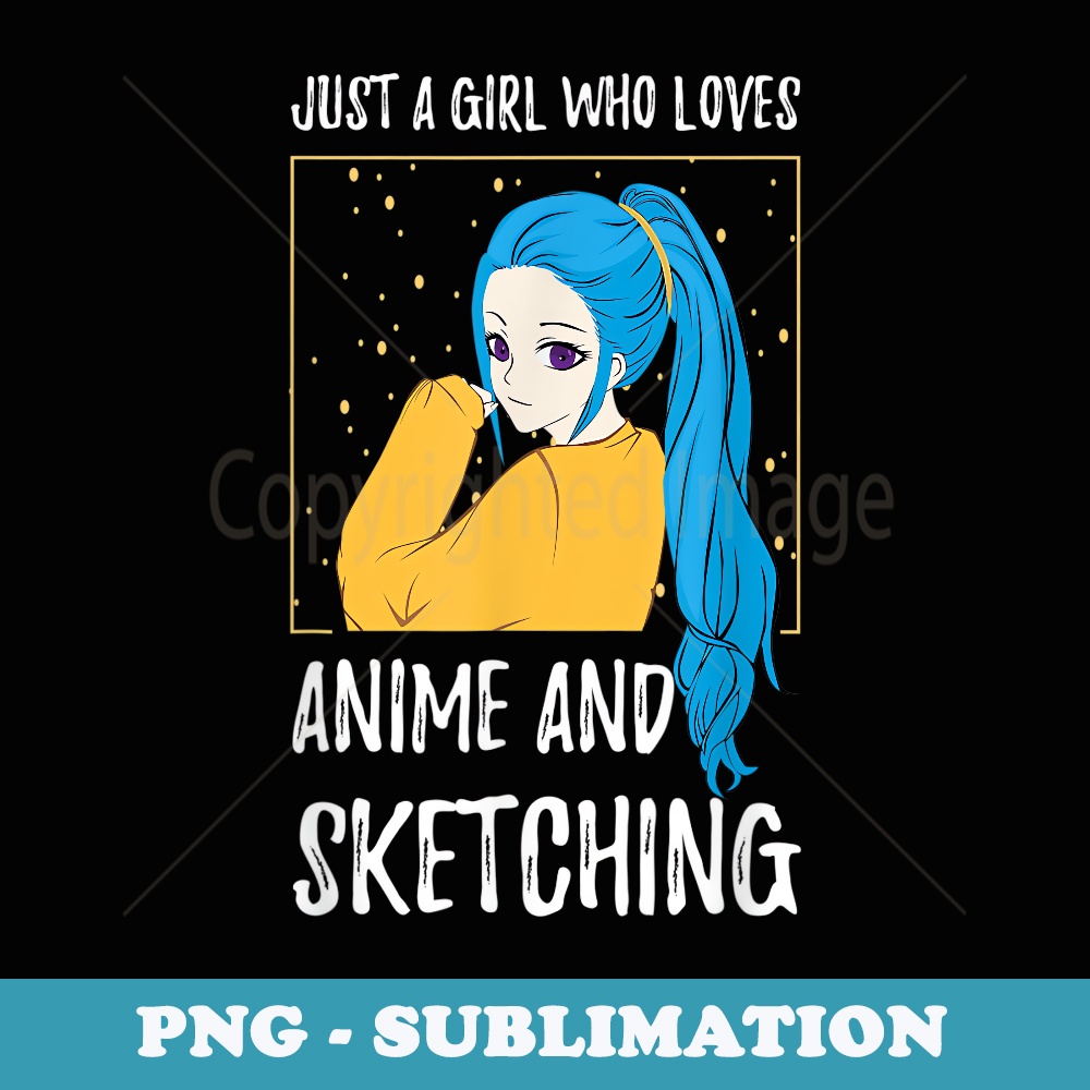 Anime Girl Just a Girl Who Loves Anime And Sketching - Artistic Sublimation Digital File