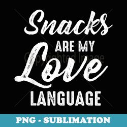 snacks are my love language candy shop funny snack - modern sublimation png file