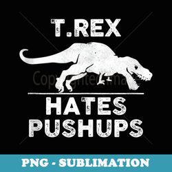 t rex hates push up funny gym - modern sublimation png file