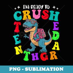 im ready to crush tenth grade dinosaur first day of school - trendy sublimation digital download