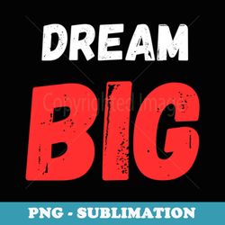 dream big, inspiration, motivation, dream, dreamer, uplift - modern sublimation png file