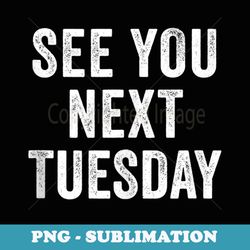 see you next tuesday salty funny pun slang saying - instant png sublimation download