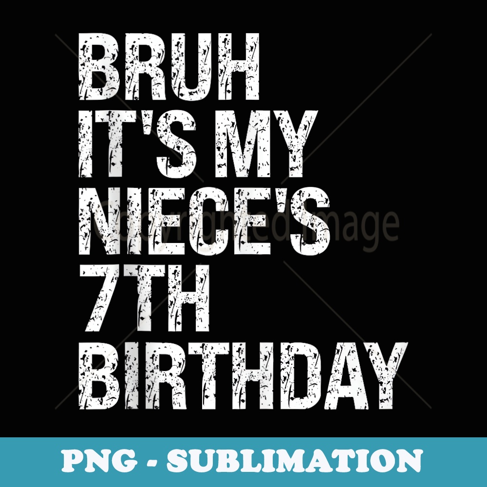 Bruh Its My Nieces 7th Birthday OMG Princess Crown Funny - Elegant Sublimation PNG Download