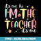 Its Me Hi Im The Teacher Its Me Back To School Teacher - Premium PNG Sublimation File