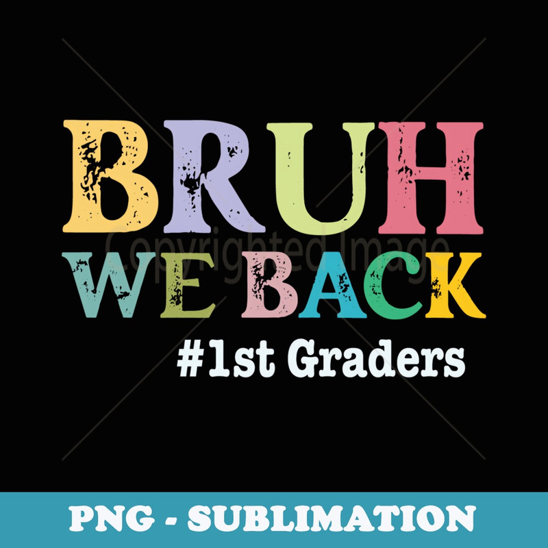 Funny Back To School 1st Grade Bruh We Back 1st Graders - Exclusive PNG Sublimation Download