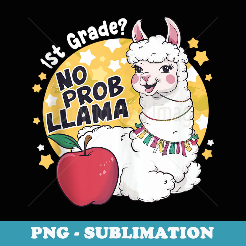 1st Grade No Prob Cute Llama Back to School First Grade - Artistic Sublimation Digital File