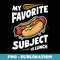 My Favorite Subject Is Lunch Hotdog Back To School Teacher - Instant PNG Sublimation Download