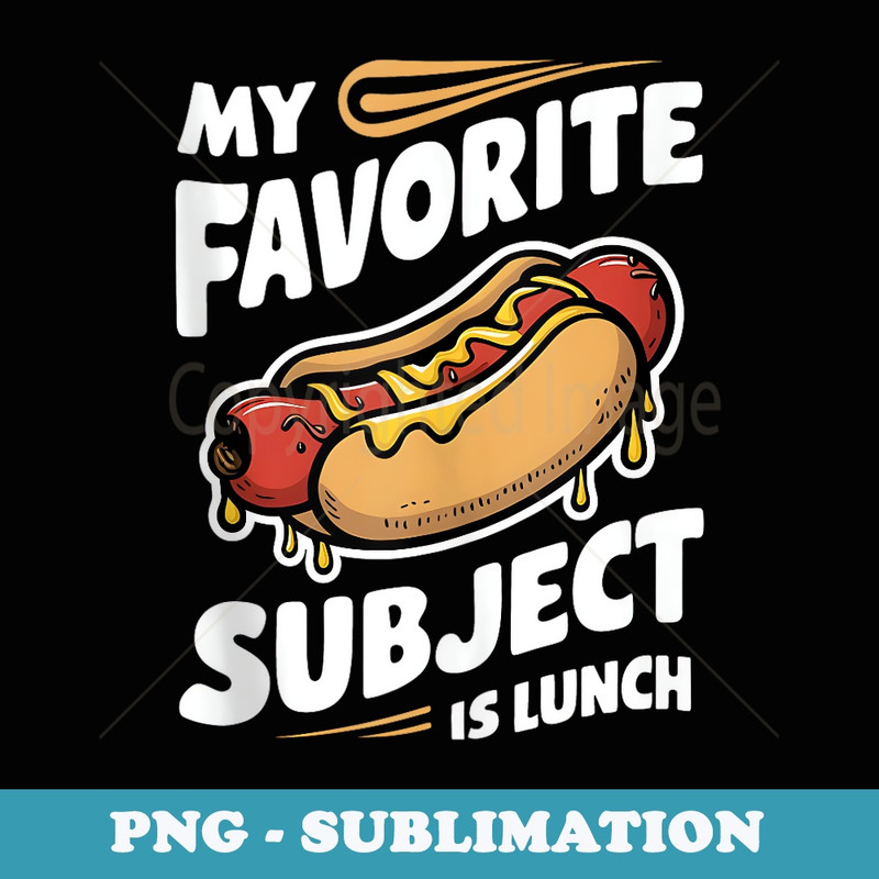 My Favorite Subject Is Lunch Hotdog Back To School Teacher - Instant PNG Sublimation Download