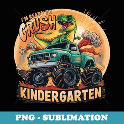 im ready to crush kindergarten monster truck dinosaur - sublimation digital download