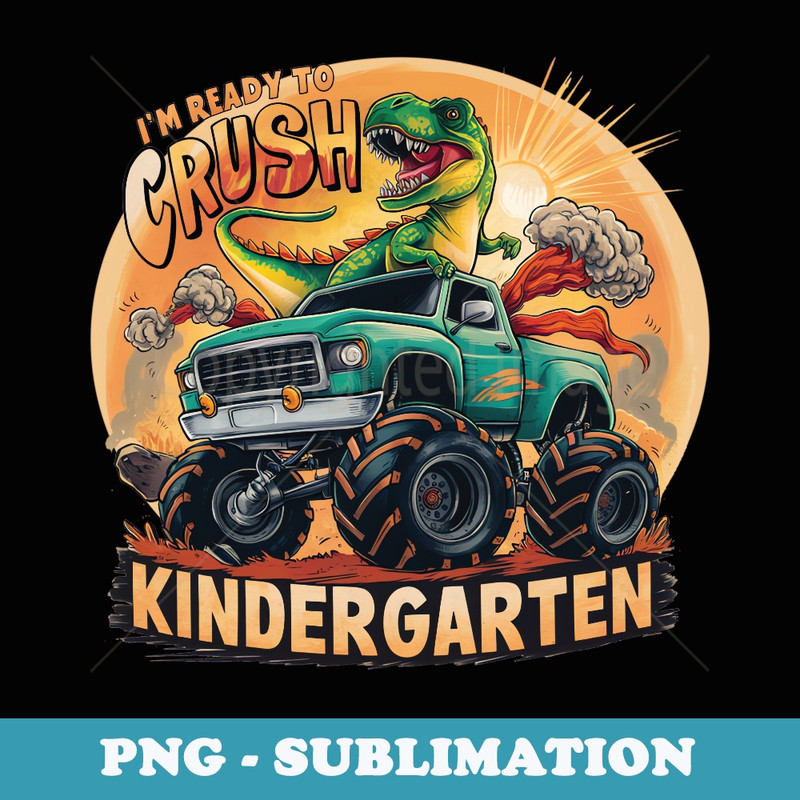 Im Ready to Crush Kindergarten Monster Truck Dinosaur - Sublimation Digital Download