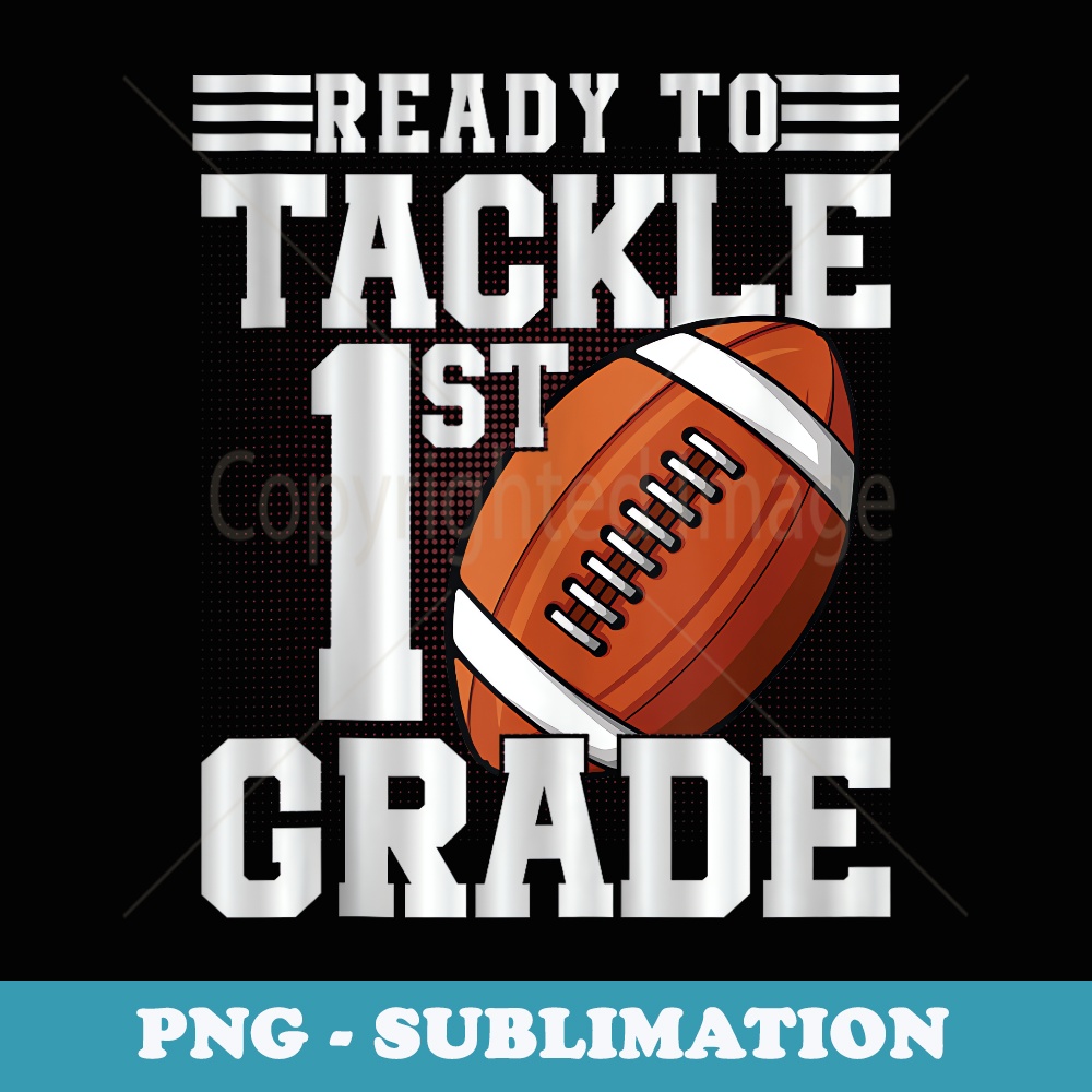 Ready To Tackle 1st Grade Football Back to School - PNG Sublimation Digital Download