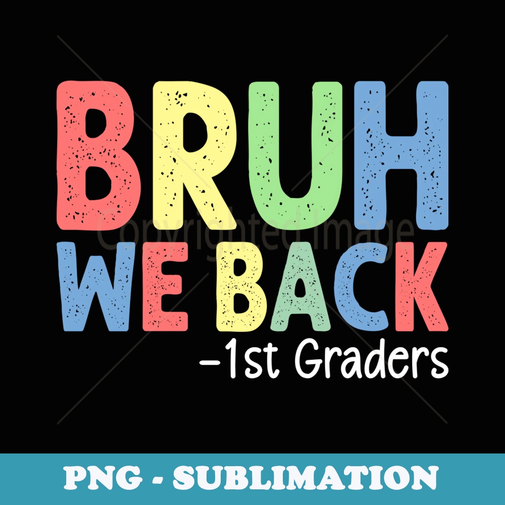Bruh We Back 1st Graders First Grade Back To School - PNG Transparent Sublimation File