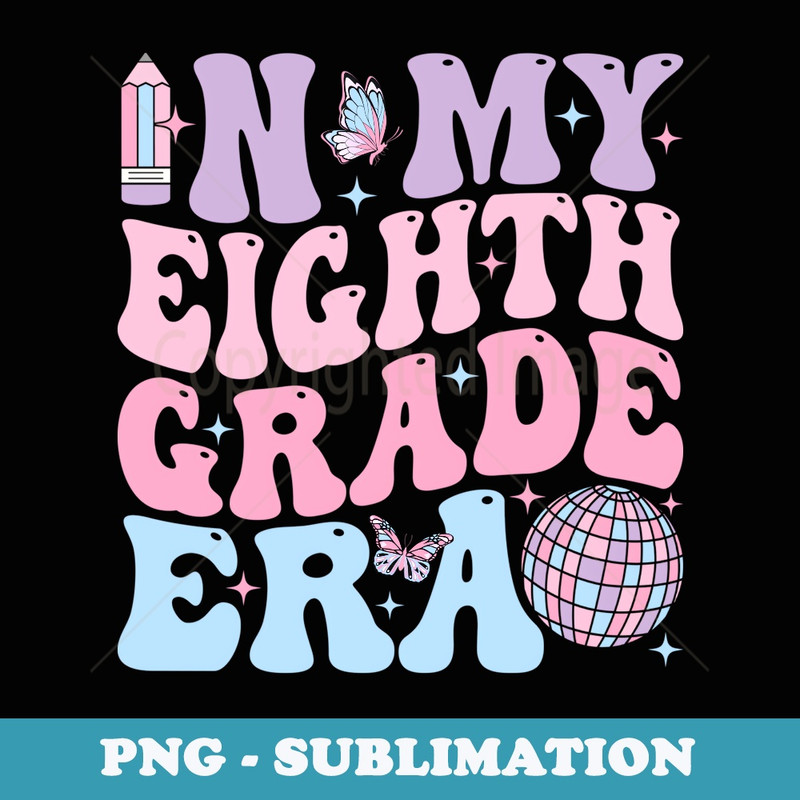 In My Eighth Grade Era Back To School 8th Grade Teacher - Exclusive Sublimation Digital File