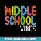 Middle School Vibes First Day Of School Cool Back To School - Digital Sublimation Download File