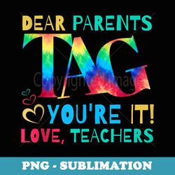 dear parents tag youre it love teachers first day of school - trendy sublimation digital download