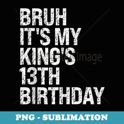 bruh its my kings 13th birthday bro crown happy omg funny - instant png sublimation download