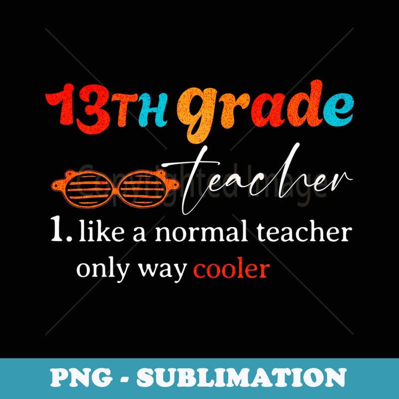 13th Grade Teacher Definition Normal But Way Cooler - PNG Sublimation Digital Download