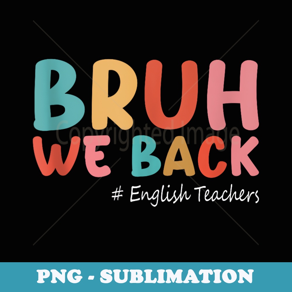 Funny First Day Of School Bruh We Back English Teachers - Modern Sublimation PNG File