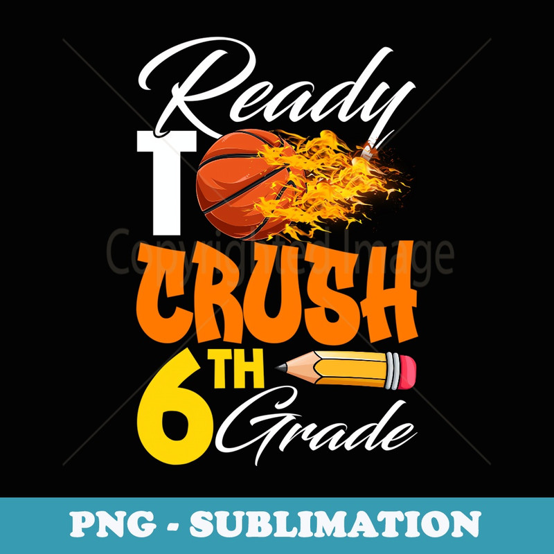 Im Ready To Crush 6th Grade Back To School Basketball Lover - Trendy Sublimation Digital Download