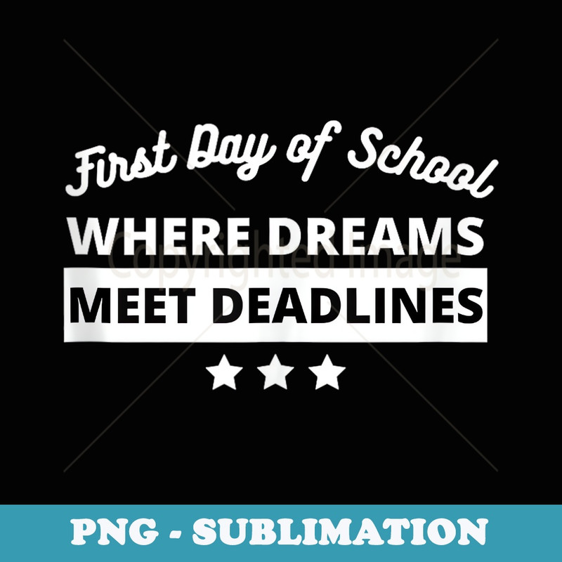 Funny First Day of School Where Dreams Meet Deadlines s - PNG Transparent Sublimation File