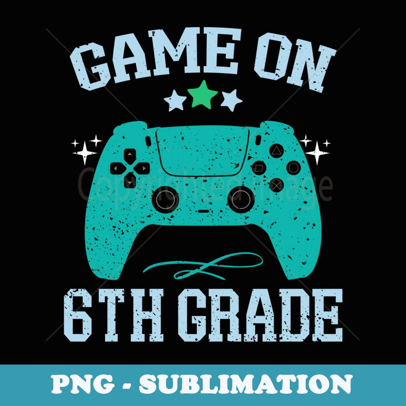 Gaming Game On 6th Grade First Day School Gamer Boys Girls - Instant Sublimation Digital Download
