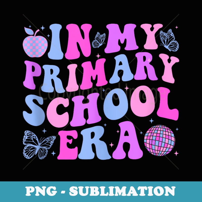 In My Primary School Era Back To School Student Teacher - Artistic Sublimation Digital File