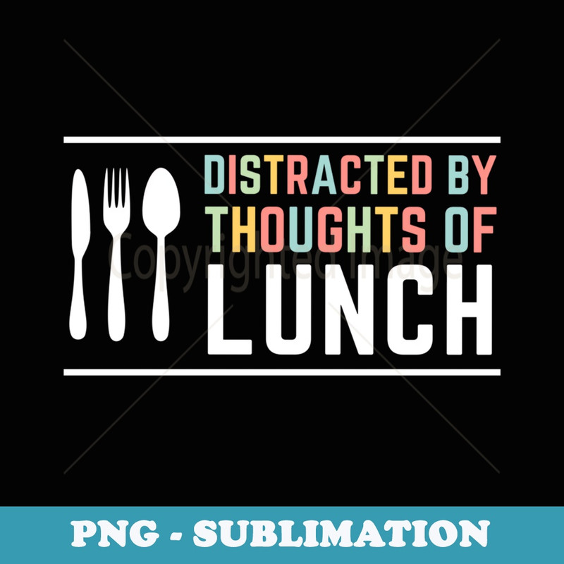 Distracted by Thoughts of Lunch Cute Back to School s - Instant Sublimation Digital Download