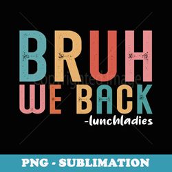 bruh we back lunch lady first day back to school vintage - stylish sublimation digital download