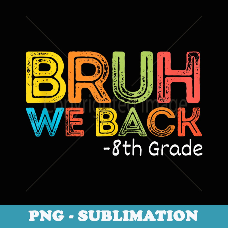 Bruh We Back 8th Grade Back To School - PNG Transparent Sublimation Design