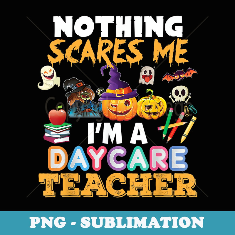 Nothing Scares Me Im A Daycare Teacher You Cant Halloween - PNG Transparent Sublimation Design