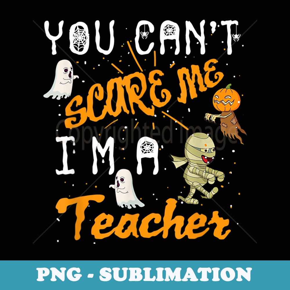 Cool Halloween You Cant Scare Me Im A Teacher - Aesthetic Sublimation Digital File