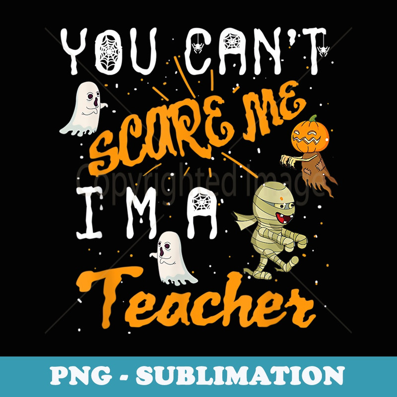 Cool Halloween You Cant Scare Me Im A Teacher - Aesthetic Sublimation Digital File