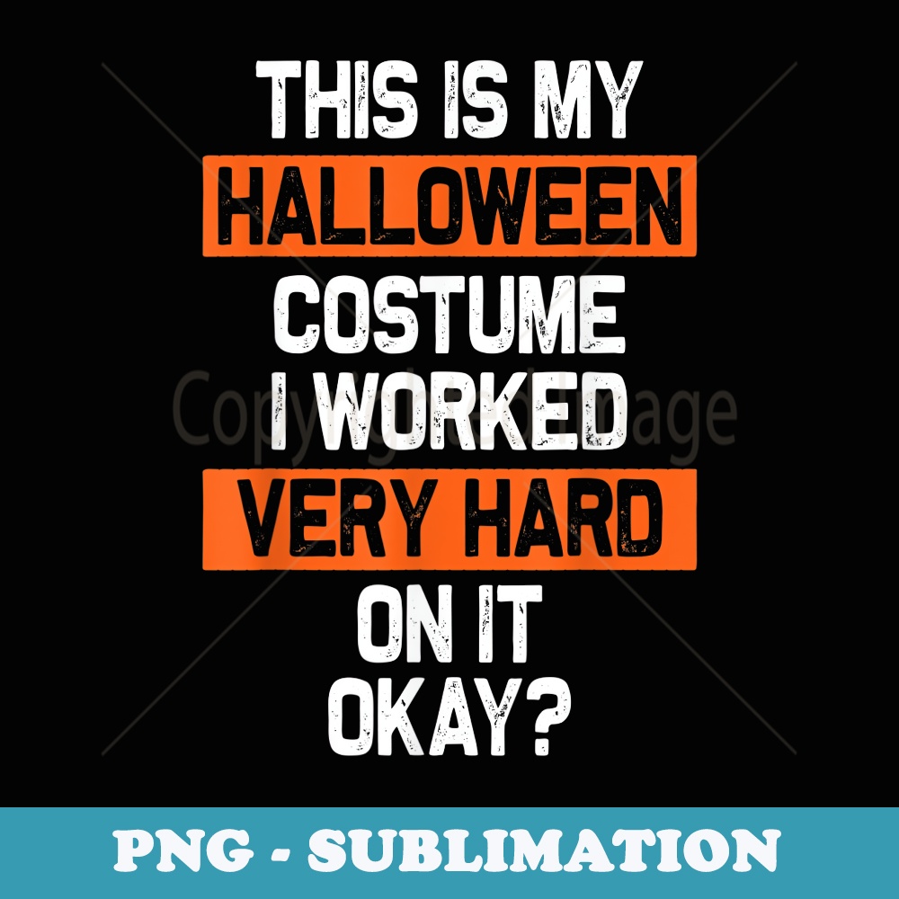 This Is My lazy Halloween Costume I Worked Very Hard On It - Instant Sublimation Digital Download