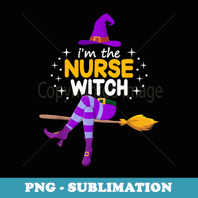Im The Nurse Witch Halloween Nurse RN ICU Nursing Costume - Sublimation PNG File