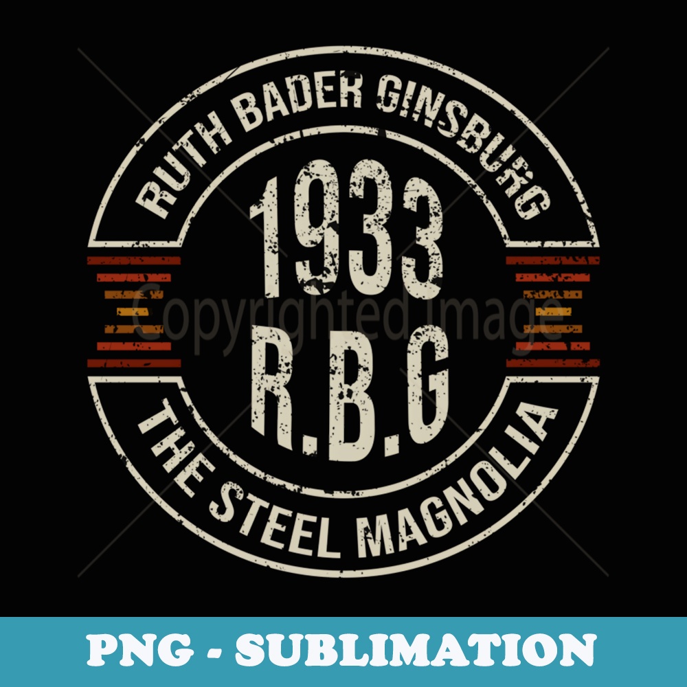 RBG Ruth Bader Ginsburg The Steel Magnolia Political - High-Resolution PNG Sublimation File