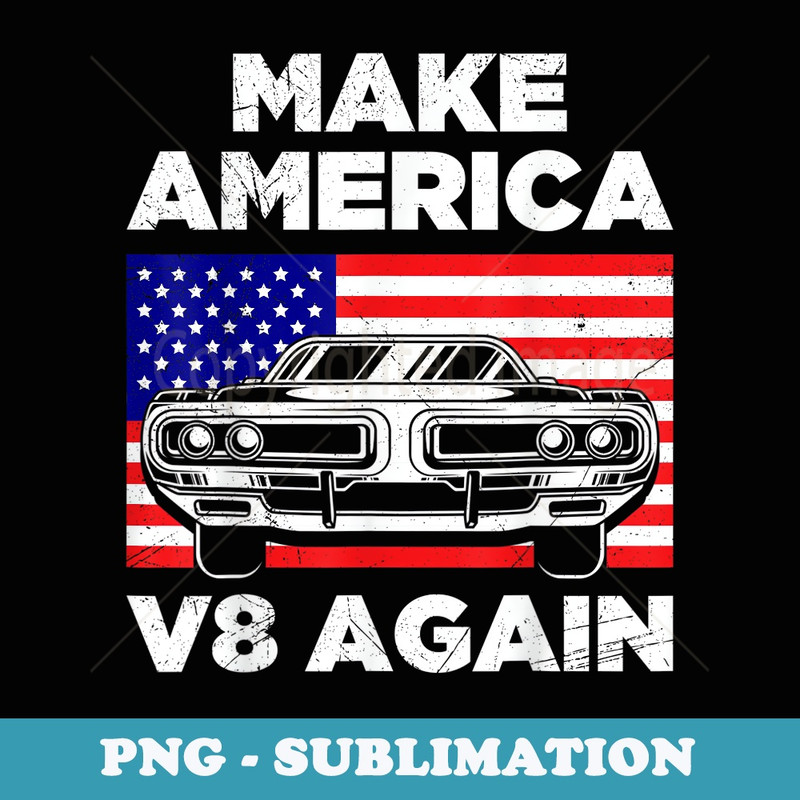 Make America V8 Again Muscle Cars Racing V8 Motor - PNG Sublimation Digital Download