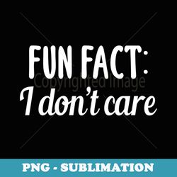 funny sarcastic saying fun fact i dont care men - exclusive png sublimation download